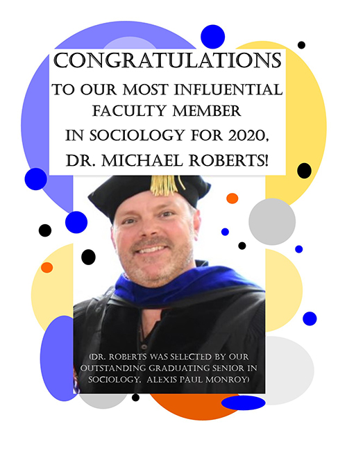 Congratulations to our most influential faculty member in sociology for 2020, Dr. Michael Roberts!  Dr. Roberts was chosen by our outstanding graduating senior Alexis Paul Monroy.