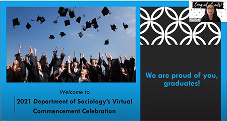 Welcome to the 2021 Department of Sociology's Virtual Commencement Celebration, We are proud of you graduates!